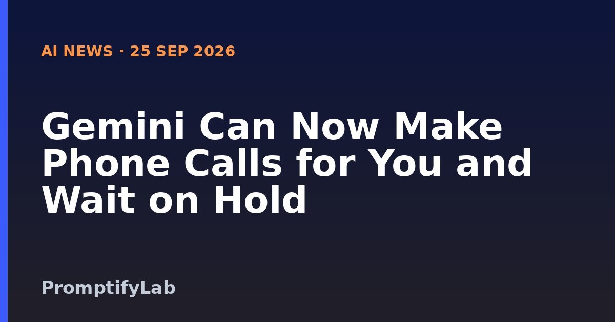 Gemini Can Now Make Phone Calls for You and Wait on Hold